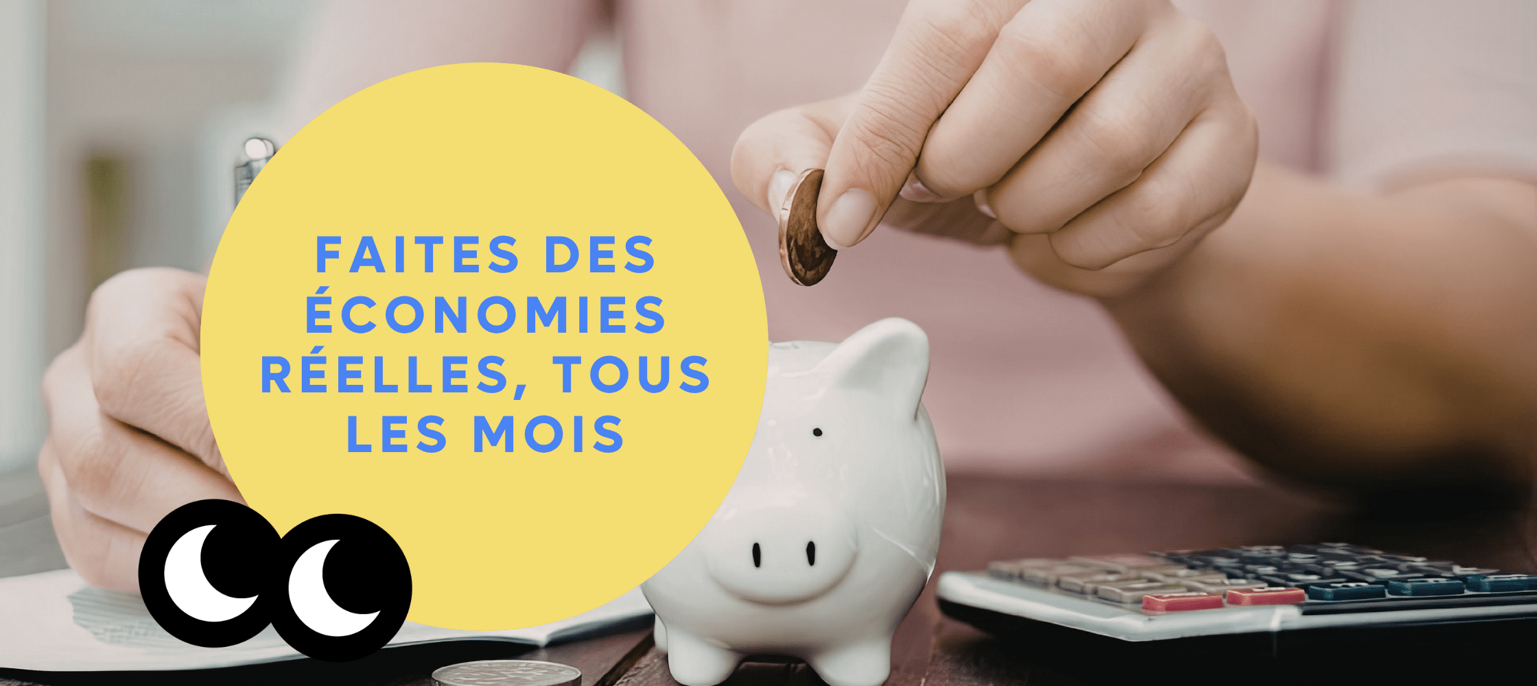 Faites des économies réelles, tous les mois